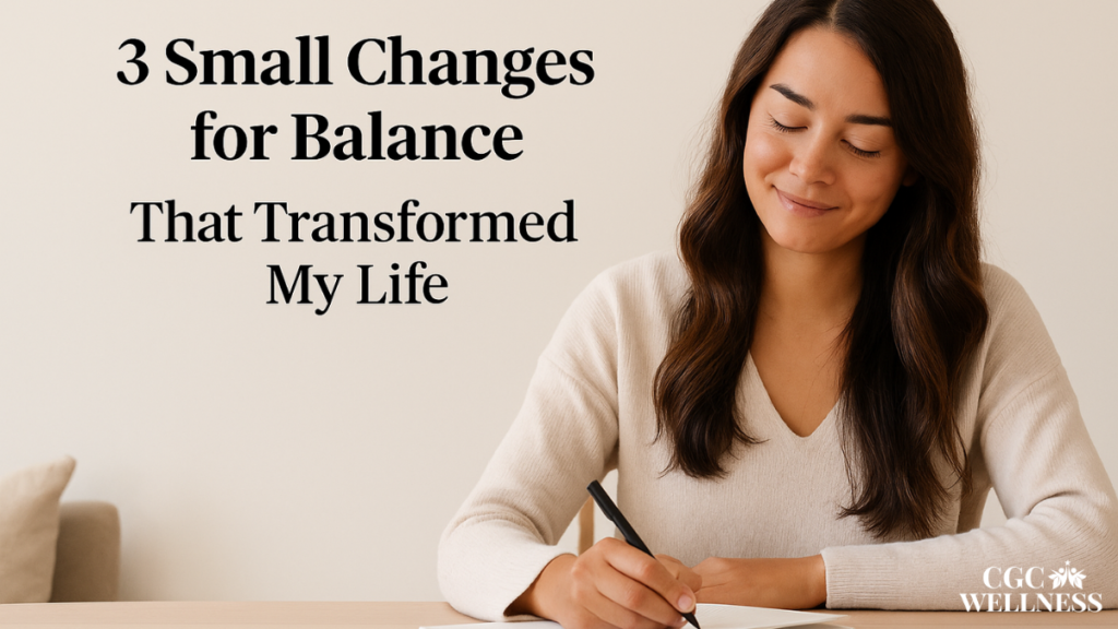 Young woman smiling calmly in a softly lit room, with overlaid text ‘3 Small Changes for Balance That Transformed My Life’ – CGC Wellness blog